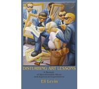Disturbing Art Lessons: A Memoir of Questionable Ideas and Equivocal Experiences