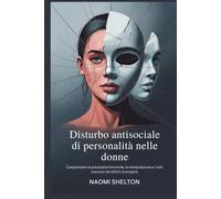 Disturbo antisociale di personalità nelle donne: Comprendere la psicopatia femminile, la manipolazione e i volti nascosti del deficit di empatia
