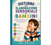 DISTURBO dell'ELABORAZIONE SENSORIALE nei BAMBINI: Strategie semplici per gestire la rabbia, aumentare concentrazione, favorire l’equilibrio emotivo e sostenere crescita giovani menti