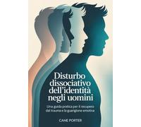 Disturbo dissociativo dell'identità negli uomini: Una guida pratica per il recupero dal trauma e la guarigione emotiva