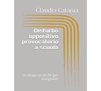 Disturbo oppositivo provocatorio a scuola: strategie pratiche per insegnanti (Collana Educativa: Strategie per la Gestione del Comportamento Problema negli alunni BES)