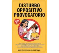 DISTURBO OPPOSITIVO PROVOCATORIO: Come Comprendere la Mente di tuo Figlio, Ridurre l’Opposizione e Ritrovare Equilibrio e Serenità grazie a Neuroscienze, Strategie Pratiche ed Emotive.