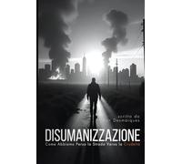 Disumanizzazione: Come Abbiamo Perso la Strada Verso la Crudeltà