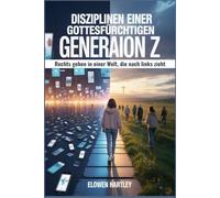 DISZIPLINEN EINER GOTTESFÜRCHTIGEN GENERATION Z: Rechts gehen in einer Welt, die nach links zieht