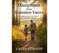 Disziplinen eines frommen Vaters: Ein inspiriere des Vermächtnis Durch die Ende Führung