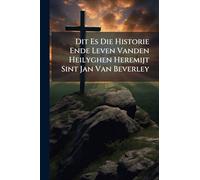 Dit Es Die Historie Ende Leven Vanden Heilyghen Heremijt Sint Jan Van Beverley