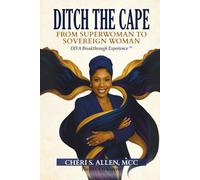 DITCH THE CAPE: FROM SUPERWOMAN TO SOVEREIGN WOMAN