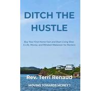 Ditch The Hustle: Buy Your First Home Fast and Start Living Slow-A Life, Money, and Mindset Makeover for Renters