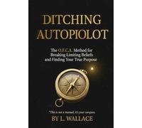 Ditching Autopilot: The O.F.C.A. Method for Breaking Limiting Beliefs and Finding Your True Purpose