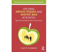 Ditching Weight Stigma and Anti-Fat Bias at School: Big and Small Equity Fixes for Educators (Equity and Social Justice in Education Series)