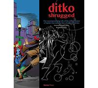 Ditko, Steve - Ditko Shrugged: The Uncompromising Life of the Artist Behind Spider-Man