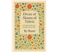 Divan of Shams of Tabriz: By Rumi : In English and Farsi- Presented Side by Side
