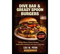 Dive Bar & Greasy Spoon Burgers: 16 Big, Messy, Cheesy Burgers Inspired by America’s Best Diners & Dive Bars