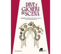 Dive e gioielli in scena. Corbella per Maria Callas, Renata Tebaldi e le interpreti della lirica. Ediz. illustrata