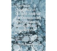 Dive into Creativity: A Guided Journal for Overcoming Writer's Block and Sparking Inspiration": Unlock Your Creative Potential with Prompts, ... Block and Reignite Your Passion for Writing"