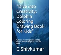 "Dive into Creativity: Dolphin Coloring Drawing Book for Kids": "Unleash Your Imagination with 50 Unique Dolphin Designs to Color and Draw"