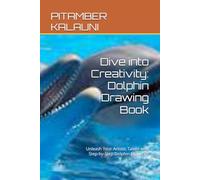 Dive into Creativity: Dolphin Drawing Book: Unleash Your Artistic Talent with Step-by-Step Dolphin Drawings