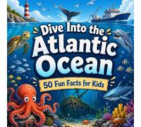 Dive Into the Atlantic Ocean: 50 Fun Facts for Kids (Geography for Kids)