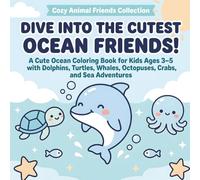 Dive Into the Cutest Ocean Friends!: A Cute Ocean Animal Coloring Book for Kids Ages 3-5 with Dolphins, Turtles, Whales, Octopuses, Crabs, and Sea Adventures (Cozy Animal Friends Coloring Books)
