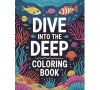 Dive Into the Deep: A Coloring Journey Through Extraordinary Sea Life: An Underwater Coloring Book Full of Relaxing and Inspiring Ocean Creatures