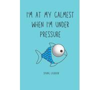 Dive Logbook: Scuba Diving Log Book - Log 200 Dives - I'm at my Calmest When I'm Under Pressure - Blue Fish - 6x9" - 2 Dives Per Page