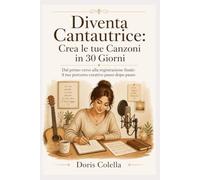 Diventa Cantautrice: Crea le tue Canzoni in 30 Giorni: Dal primo verso alla registrazione finale: il tuo percorso creativo passo dopo passo