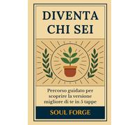 Diventa Chi Sei: Percorso guidato per scoprire la versione migliore di te in 5 tappe
