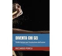 DIVENTA CHI SEI: Undici lezioni per l'evoluzione dell'uomo