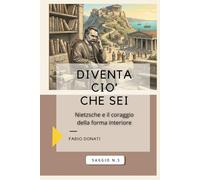 DIVENTA CIO' CHE SEI: Nietzsche e il coraggio della forma interiore (I Saggi)
