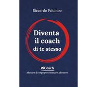 Diventa il coach di te stesso: Allenare il corpo per ritornare all'essere