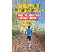 Diventa il miglior allenatore di te stesso: Manuale per l'autogestione del podista amatoriale