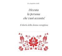 Diventa la persona che vuoi accanto!: Il diario della donna coraggiosa