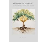 Diventa medico di te stesso: Un viaggio verso la guarigione naturale e la consapevolezza interiore