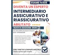 Diventa un Intermediario Assicurativo e Riassicurativo Certificato: Supera l'Esame IVASS in 15 giorni - Metodo simulativo col oltre 1000 test a ... spiegazioni dettagliate dei quesiti d'esame.