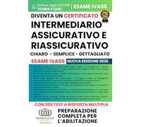 Diventa un Intermediario Assicurativo e Riassicurativo IVASS Certificato: Chiaro - Semplice - Dettagliato - Con oltre 200 Quiz a risposta multipla - Test e spiegazioni dettagliate dei quesiti d'esame