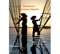 Diventa un Pescatore Esperto: Tecniche, Attrezzature e Consigli per Migliorare Subito la Tua Pesca
