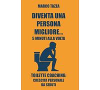 DIVENTA UNA PERSONA MIGLIORE… 5 MINUTI ALLA VOLTA: TOILETTE COACHING: CRESCITA PERSONALE DA SEDUTI