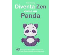 Diventa Zen Come Un Panda: 60 Meravigliosi Racconti per Vivere Sereni e Felici come l’Animale più Zen del Mondo