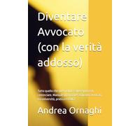 Diventare Avvocato (con la verità addosso): Tutto quello che avrei voluto sapere prima di cominciare. Manuale pratico per aspiranti avvocati, tra università, pratica e realtà