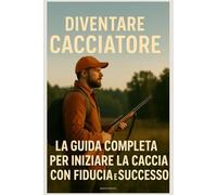 Diventare Cacciatore: La Guida Completa per Iniziare la Caccia con Fiducia e Successo