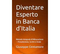 Diventare Esperto in Banca d’Italia: Metodo Integrale di Misurazione - Preselezione, Scritti e Orale (Manuali Centamore per la preparazione ai concorsi pubblici)