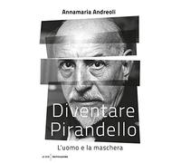 Diventare Pirandello. L'uomo e la maschera (Le scie. Nuova serie)