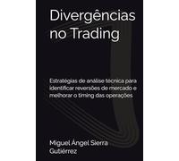 Divergências no Trading: Estratégias de análise técnica para identificar reversões de mercado e melhorar o timing das operações (Publicações Wall Street - Finanças - Investimentos - Trading e Bolsa)