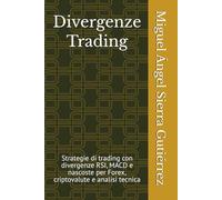 Divergenze Trading: Strategie di trading con divergenze RSI, MACD e nascoste per Forex, criptovalute e analisi tecnica (Pubblicazioni Wall Street - Finanza - Investimenti - Trading e Borsa)