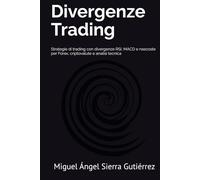 Divergenze Trading: Strategie di trading con divergenze RSI, MACD e nascoste per Forex, criptovalute e analisi tecnica (Pubblicazioni Wall Street - Finanza - Investimenti - Trading e Borsa)