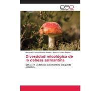 Diversidad micológica de la dehesa salmantina: Setas en la dehesa salamantina (segunda edición).