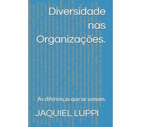 Diversidade nas Organizações.: As diferenças que se somam. (TRILOGIA DO LIBERTO.)
