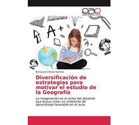 Diversificación de estrategias para motivar el estudio de la Geografía: La imaginación es el arma del docente que busca crear un ambiente de aprendizaje favorable en el aula