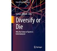 Diversify or Die: Why the Future of Sports Is Entertainment (Future of Business and Finance)