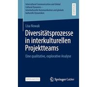 Diversitätsprozesse in interkulturellen Projektteams: Eine qualitative, explorative Analyse (Intercultural Communication and Global Cultural Dynamics ... und globale kulturelle Dynamiken)